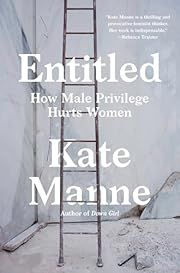 Entitled: How Male Privilege Hurts Women by Kate Manne; 2020. Hardcover.