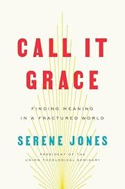 Call It Grace: Finding Meaning in a Fractured World by Serene Jones; 2019. Hardcover.