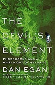 Devil's Element, The: Phosphorus and a World Out of Balance by Dan Egan; 2023. Hardcover.