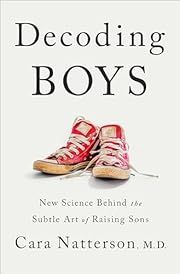 Decoding Boys: New Science Behind the Subtle Art of Raising Sons by Cara Natterson; 2020. Hardcover.
