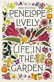 Life in the Garden by Penelope Lively; 2019. Hardcover.