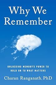 Why We Remember: Unlocking Memory's Power to Hold on to What Matters by Charan Ranganath; 2024. Hardcover.