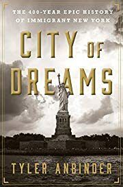 City of Dreams: The 400-Year Epic History of Immigrant New York by Tyler Anbinder; 2016. Hardcover