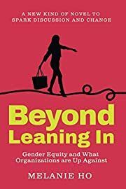 Beyond Leaning In: Gender Equity and What Organizations are Up Against by Melanie Ho; 2021. Softcover.