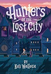 Hunters of the Lost City by Kali Wallace; 2022. Hardcover (Ch-FIC)