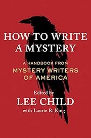 How to Write a Mystery: A Handbook from Mystery Writers of America, Lee Child, Laurie R. King (Editors); 2021. Hardcover.