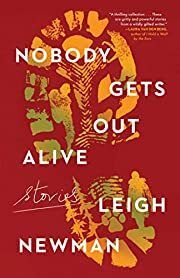 Nobody Gets Out Alive by Leigh Newman; 2022. Hardcover.