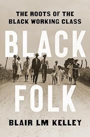Black Folk: The Roots of the Black Working Class by Blair Kelley; 2023. Hardcover.
