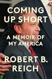 Coming Up Short: A Memoir of My America by Robert B. Reich; 2025. Hardcover.