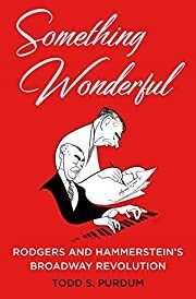 Something Wonderful: Rodgers and Hammerstein's Broadway Revolution by Todd S. Purdum; 2018. Hardcover
