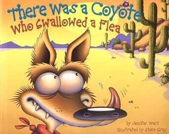 There Was a Coyote Who Swallowed a Flea by Jennifer Ward and Steve Gray. 2007. Hardcover (Ch-PIC)