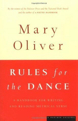 Rules for the Dance: A Handbook for Writing and Reading Metrical Verse by Mary Oliver; 1998. Softcover.