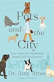 Pets and the City: True Tales of a Manhattan House Call Veternarian by Amy Attas; 2024. Hardcover.