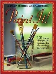 Paint It! 101 Ideas, Designs &amp; Patterns For Decorating Any Surface by Better Homes And Gardens; 2002. Hardcover.