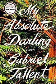 My Absolute Darling by Gabriel Tallent; 2017. Hardcover(Signed by Author)