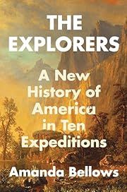 Explorers, The: A New History of America in Ten Expeditions by Amanda Bellows; 2024. Hardcover.