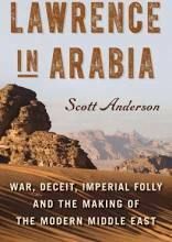 Lawrence in Arabia: War, Deceit, Imperial Folly and the Making of the Modern Middle East by Scott Anderson; 2013. Hardcover.