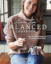 Laura Lea Balanced Cookbook, The: 120+ Everyday Recipes for the Healthy Home Cook by Laura Lea Goldberg; 2017. Hardcover.