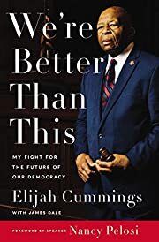 We're Better Than This: My Fight for the Future of Our Democracy by Elijah Cummings, James Dale, Nancy Pelosi (Foreword), Maya Rockeymoore Cummings (Afterword); 2020. Hardcover.