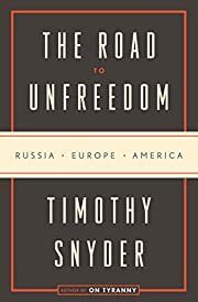 Road to Unfreedom, The: Russia, Europe, America by Timothy Snyder; 2018. Hardcover.