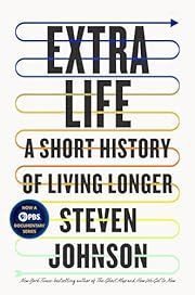 Extra Life: A Short History of Living Longer by Steven Johnson; 2021. Hardcover.