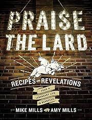 Praise the Lard by Mike Mills, Amy Mills; 2017. Hardcover