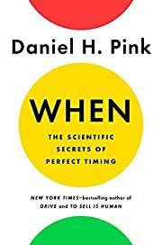 When: The Scientific Secrets of Perfect Timing by Daniel H. Pink; 2018. Hardcover.