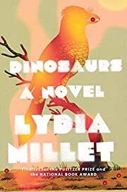 Dinosaurs by Lydia Millet; 2022. Hardcover.