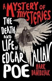 Mystery of Mysteries, A: The Death and Life of Edgar Allan Poe by Mark Dawidziak; 2024. Softcover.