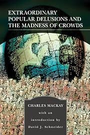 Extraordinary Popular Delusions and the Madness of Crowds by Charles Mackay, David J. Schneider (Introduction); 1841/2004. Softcover.