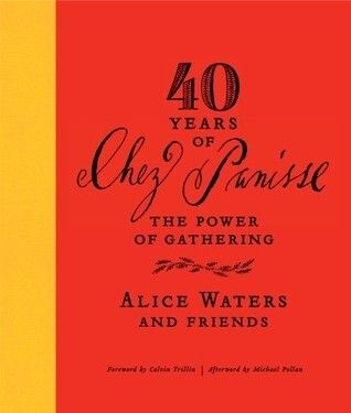 40 Years of Chez Panisse: The Power of Gathering by Alice Waters and Friends. 2011. First Edition. Hardcover.