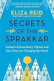 Secrets of the Sprakkar: Iceland's Extraordinary Women and How They Are Changing the World by Eliza Reid; 2022. Hardcover.