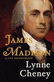 James Madison: A Life Reconsidered by Lynne Cheney; 2014. Hardcover.