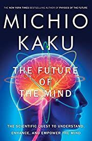 Future of the Mind: The Scientific Quest to Understand, Enhance, and Empower the Mind, The by Michio Kaku; 2014. Hardcover