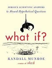 What If?: Serious Scientific Answers to Absurd Hypothetical Questions by Randall Munroe; 2014. Hardcover.