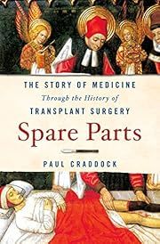 Spare Parts: The Story of Medicine Through the History of Transplant Surgery by Paul Craddock; 2022. Hardcover.