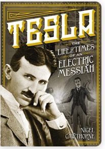 Tesla: The Life and Times of an Electric Messiah by Nigel Cawthorne; 2014. Hardcover