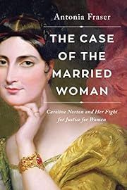 Case of the Married Woman, The: Caroline Norton and Her Fight for Women's Justice by Antonia Fraser; 2022. Hardcover.