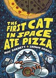 First Cat in Space Ate Pizza, The by Mac Barnett, Shawn Harris (Illustrator); 2022. Hardcover. (Ch-FIC)