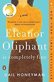 Eleanor Oliphant Is Completely Fine: A Novel by Gail Honeyman; 2018. Softcover