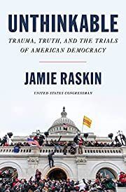 Unthinkable: Trauma, Truth, and The Trials of American Democracy by Jamie Raskin; 2022. Hardcover.