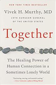 Together: The Healing Power of Human Connection in a Sometimes Lonely World by Vivek H. Murthy; 2020. Hardcover.