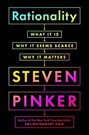 Rationality: What It Is, Why It Seems Scarce, Why It Matters by Steven Pinker; 2021. Hardcover.