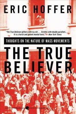 True Believer, The: Thoughts on the Nature of Mass Movements by Eric Hoffer. 1951/2010. Softcover.