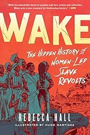 Wake: The Hidden History of Women-Led Slave Revolts by Rebecca Hall, Hugo MartÃ­nez (Illustrator); 2022. Softcover. (Graphic)