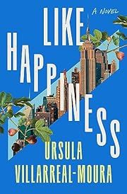 Like Happiness by Ursula Villarreal-Moura; 2024. Hardcover.