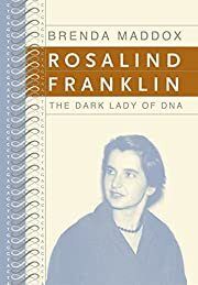 Rosalind Franklin: The Dark Lady of DNA by Brenda Maddox; 2002. Hardcover