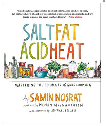 Salt Fat Acid Heat: Mastering The Elements Of Good Cooking By Samin Nosrat, Wendy MacNaughton (Art), &amp; Michael Pollan (Foreword); 2017. Hardcover.