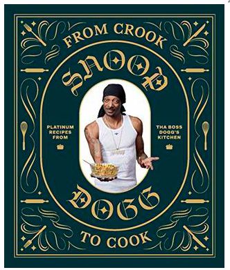 Snoop Dogg...From Crook to Cook: Platinum Recipes from Tha Boss Dogg's Kitchen by Snoop Dogg, Martha Stewart (Foreword); 2018. Hardcover.