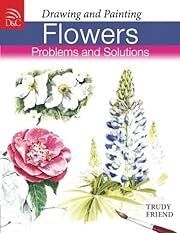 Drawing and Painting Flowers - Problems Solutions by Trudy Friend; 2007. Softcover.